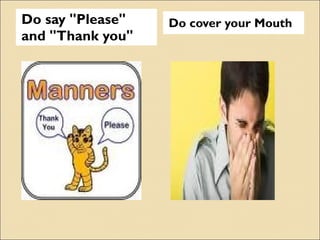 Do say "Please" and "Thank you" Do cover your Mouth 