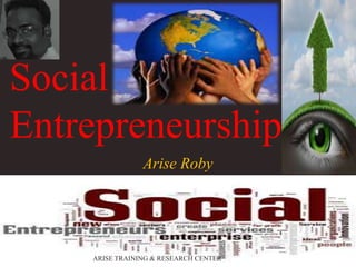 Social
Entrepreneurship
Arise Roby

ARISE TRAINING & RESEARCH CENTER

 