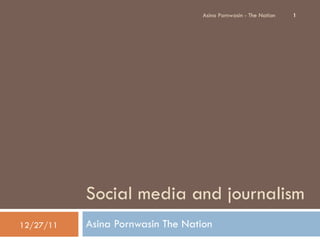 Social media and journalism Asina Pornwasin The Nation  12/27/11 Asina Pornwasin - The Nation 