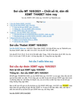Soi cầu MT 16/6/2021 – Chốt số lô, dàn đề
XSMT THABET hôm nay
Soi cầu XSMT ( MT ) hôm nay 16/6/2021 tại Thabet66.com
Mục Lục [Ẩn]
 1 Soi cầu Thabet XSMT 16/6/2021
 2 Soi cầu dự đoán XSMT ngày 16/6/2021
o 2.1 Xem lại kết quả XSMT ngày 15/6/2021
o 2.2 Thống kê – Soi cầu XSMT (MT) 16/6/2021
o 2.3 KQ XSMT Quay thử 16/6/2021
 3 Chốt số – Soi cầu XSMT (MT) 16/6/2021
o 3.1 Dự đoán kết quả xổ số KHÁNH HOÀ 16/6/2021 chính xác nhất
o 3.2 Dự đoán kết quả xổ số ĐÀ NẴNG 16/6/2021 chính xác nhất
 4 Bảng tỷ lệ lô đề và hỗ trợ hội viên Thabet
o 4.1 Bảng tỷ lệ trả thưởng (Đơn vị: 1000đ)
o 4.2 Hỗ trợ hội viên Thabet
Soi cầu Thabet XSMT 16/6/2021
Soi cầu XSMT hôm nay 16/6/2021 Tham khảo XSMT 16/6 dàn đề hôm nay tại Thabet66.com.
Dự đoán XSMT chính xác nhất 16-6-2021. Soi cầu MT 24h VIP miễn phí.
Lên dàn đề 10 số, 20 số, 36 số, 64 số tốt nhất miền Trung. Chốt số dự đoán cầu lô MN. Soi cầu
lô tô 2 số, lô xiên 2 VIP, lô xiên 3, lô kép đẹp nhất, lô 3 càng hôm nay đẹp nhất.
Soi cầu 3 miền hôm nay
Soi cầu dự đoán XSMT ngày 16/6/2021
Xem lại kết quả XSMT ngày 15/6/2021
Thống kê – Soi cầu XSMT (MT) 16/6/2021
BÍ KÍP giúp THABET66.COM soi cầu XSMT hôm nay 16/6/2021 và các ngày khác đều cho kết
quả dự đoán chính xác nhất, TỈ LỆ trúng giải cao nhất là dựa trên kết quả XSMT ngày hôm trước
và phương pháp xác suất thống kê chuyên sâu, các con số lâu ra nhất bạn chọn sẽ cho kết quả
trúng thưởng đáng ngạt nhiên.
Bạn có thể xem kết quả soi cầu dự đoán soi cầu XSMT (MT) ngày 16/6/2021 của THABET hoặc
tham khảo kết quả thống kê giải đặt biệt XSMT và 10 cặp số xuất hiện nhiều nhất, xuất hiện ít
nhất bên dưới để tự dự đoán kết quả XSMT hôm nay cho riêng mình.
Soi cầu XSMT (MT) 16/6/2021
 
