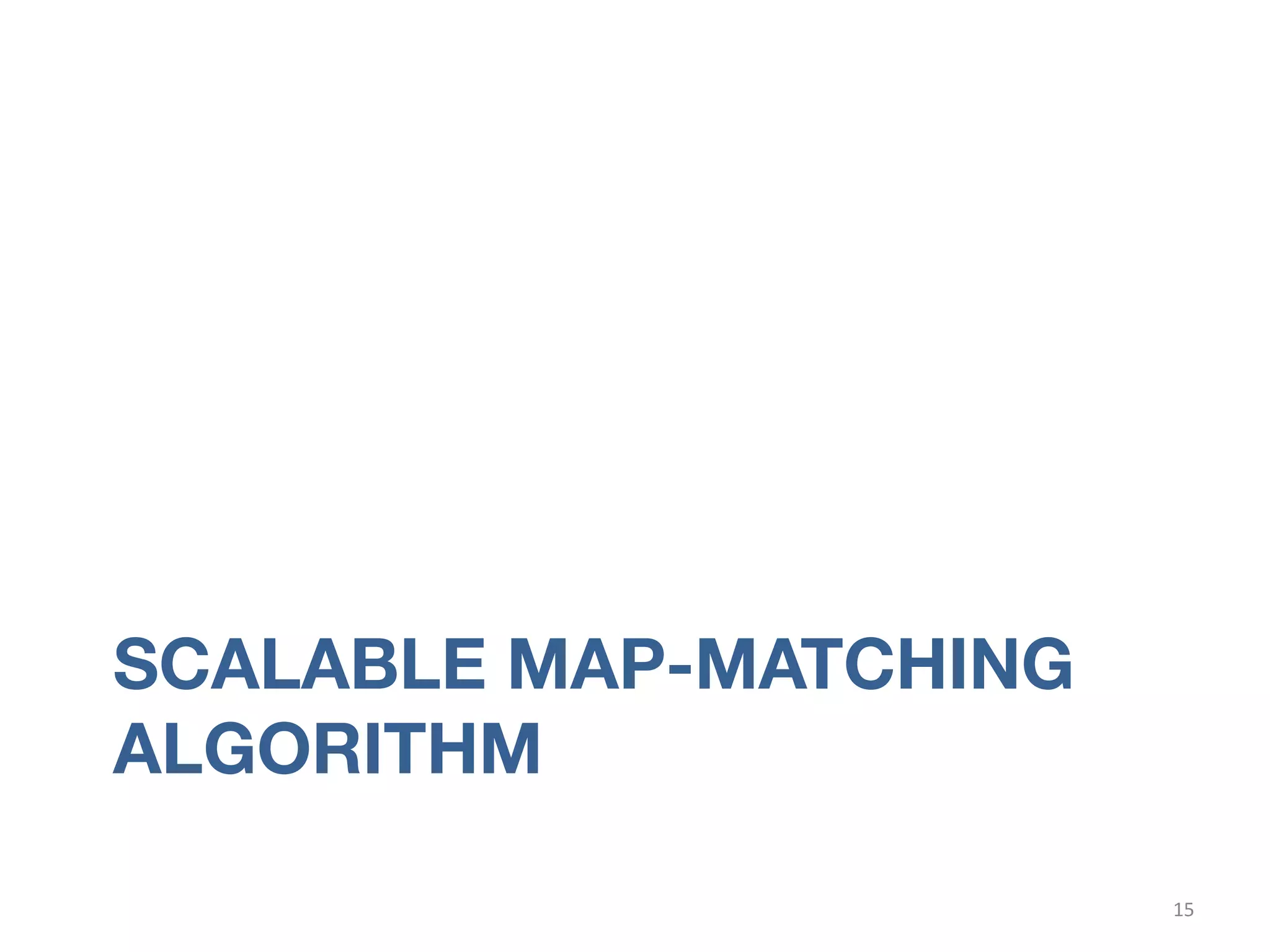 SCALABLE MAP-MATCHING
ALGORITHM
15	
  
 