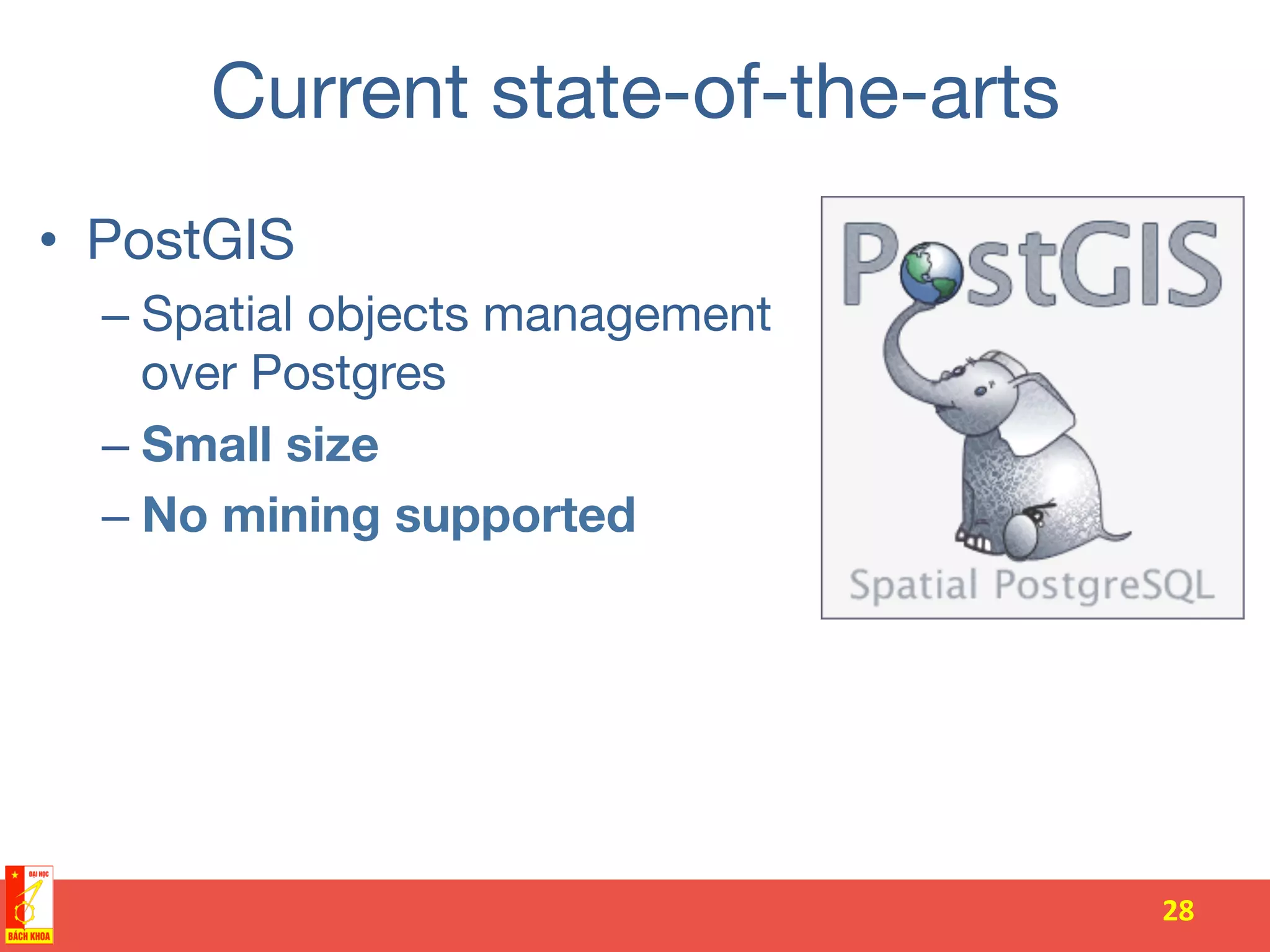 Current state-of-the-arts
•  PostGIS
– Spatial objects management
over Postgres
– Small size 
– No mining supported 
28	
  
 
