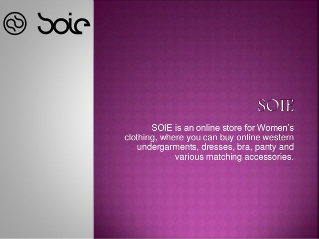 SOIE is an online store for Women’s
clothing, where you can buy online western
undergarments, dresses, bra, panty and
various matching accessories.
 