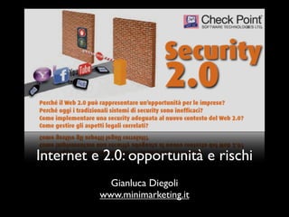 Internet e 2.0: opportunità e rischi
            Gianluca Diegoli
          www.minimarketing.it
 