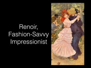 Renoir,
Fashion-Savvy
 Impressionist
 