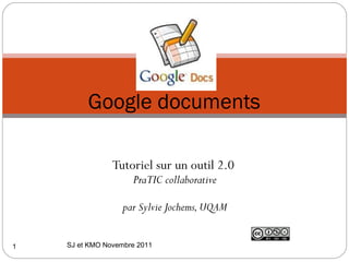 Tutoriel sur un outil 2.0  PraTIC collaborative   par Sylvie Jochems, UQAM Google documents SJ et KMO Novembre 2011  