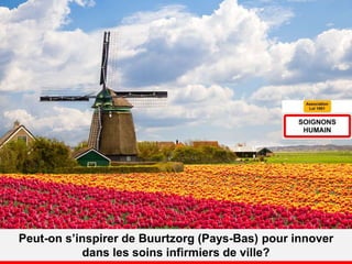 Peut-on s’inspirer de Buurtzorg (Pays-Bas) pour innover
dans les soins infirmiers de ville?
 