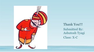 Thank You!!!
Submitted By:
Ashutosh Tyagi
Class: X-C
 