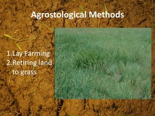 Agrostological Methods
1.Lay Farming
2.Retiring land
to grass
 