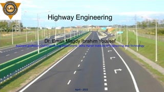 Highway Engineering
Dr. Eman Magdy Ibrahim Youssef
Assistant professor, Civil Engineering Department, Delta Higher Institute of Engineering and Technology
April - 2022
1
 