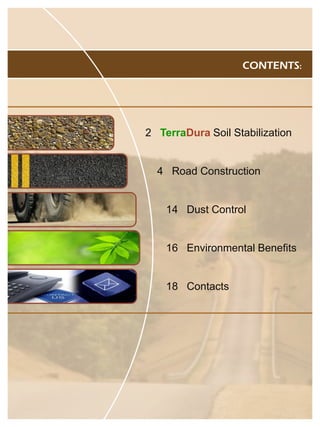 CONTENTS: 2 TerraDuraSoil Stabilization4 Road Construction14 Dust Control16 Environmental Benefits18 Contacts  