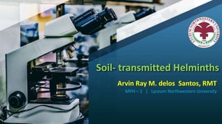 Soil- transmitted Helminths
Arvin Ray M. delos Santos, RMT
MPH – 1 | Lyceum Northwestern University
 