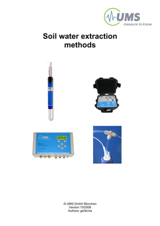 Soil water extraction
methods

© UMS GmbH München
Version 10/2008
Authors: ge/tk/ma

 