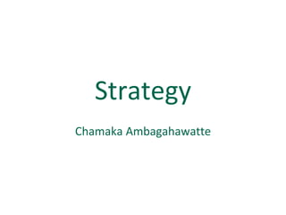 Strategy
Chamaka Ambagahawatte
 