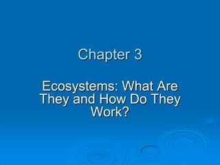 Chapter 3

Ecosystems: What Are
They and How Do They
       Work?
 