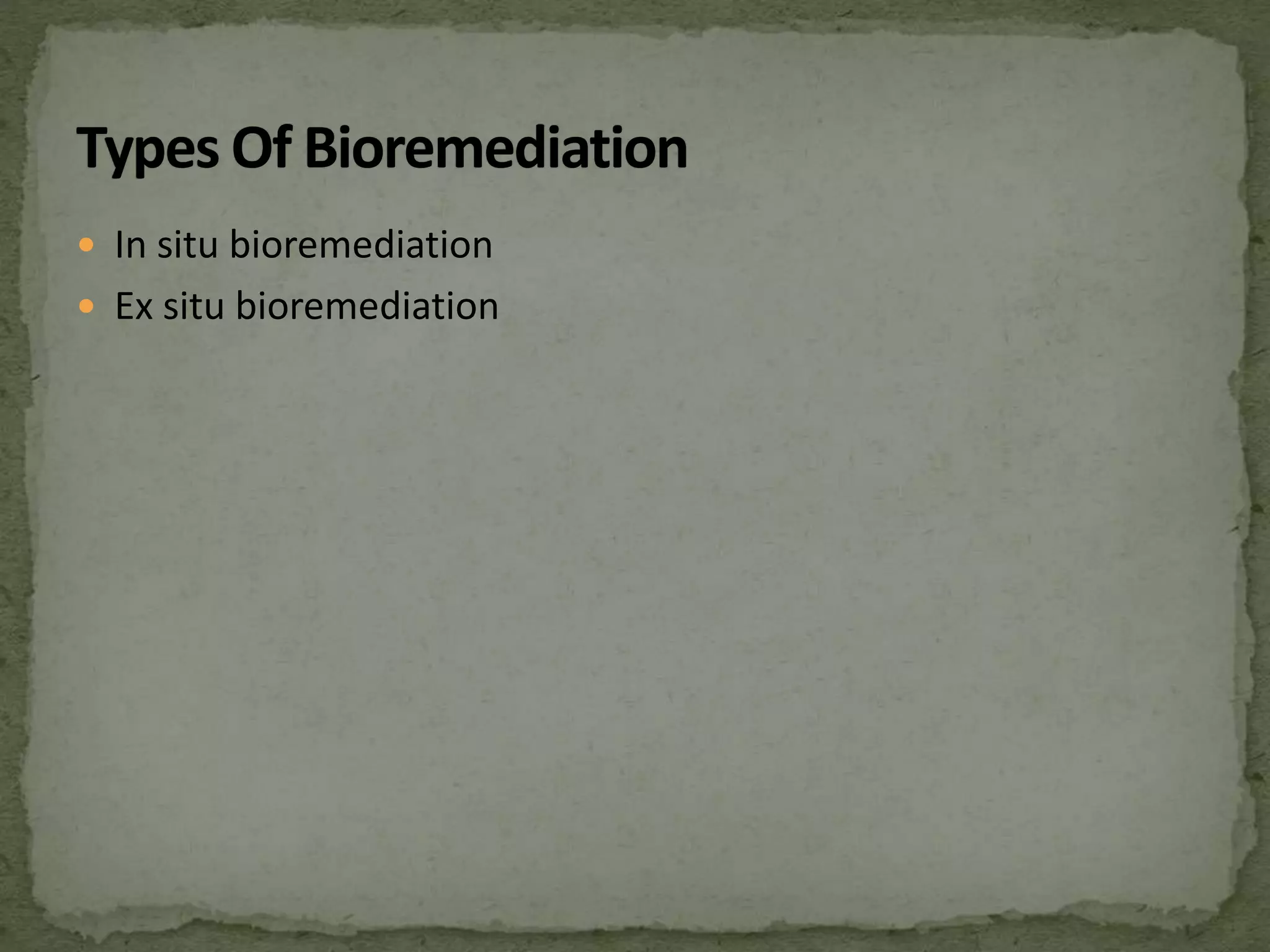  In situ bioremediation
 Ex situ bioremediation
 