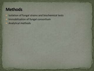  Isolation of fungal strains and biochemical tests
 Immobilization of fungal consortium
 Analytical methods
 