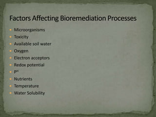  Microorganisms
 Toxicity
 Available soil water
 Oxygen
 Electron acceptors
 Redox potential
 PH
 Nutrients
 Temperature
 Water Solubility
 