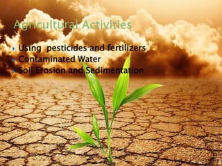  Using pesticides and fertilizers
 Contaminated Water
 Soil Erosion and Sedimentation
8/19/2015 11
 