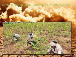 People should be encouraged to go for afforestation .
8/19/2015 25
 
