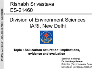 Rishabh Srivastava
ES-21460
INDIAN
AGRICULTURAL
RESEARCH
INSTITUTE
Seminar in-charge
Dr. Sandeep Kumar
Scientist (Environmental Scien
Division of Environment Scien
 