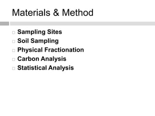 Materials & Method
 Sampling Sites
 Soil Sampling
 Physical Fractionation
 Carbon Analysis
 Statistical Analysis
 