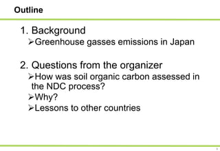 Outline
1. Background
➢Greenhouse gasses emissions in Japan
2. Questions from the organizer
➢How was soil organic carbon a...