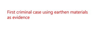 First criminal case using earthen materials
as evidence
 
