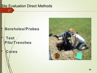 27
Site Evaluation Direct Methods
• Boreholes/Probes
• Test
Pits/Trenches
• Cores
27
 