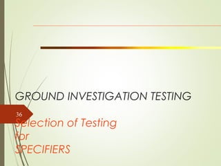GROUND INVESTIGATION TESTING
Selection of Testing
for
SPECIFIERS
36
 