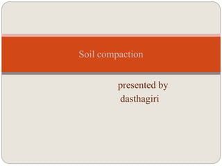 presented by
dasthagiri
Soil compaction
 