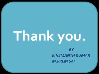 .
BY
K.HEMANTH KUMAR
M.PREM SAI
 