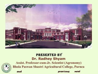 PRESENTED BY
Dr. Radhey Shyam
Assist. Professor-cum-Jr. Scientist (Agronomy)
Bhola Paswan Shastri Agricultural College, Purnea
 