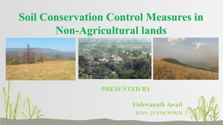 Soil Conservation Control Measures in
Non-Agricultural lands
PRESENTED BY
Vishwanath Awati
(USN: 2VX15CWM23)
 