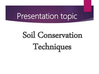 Presentation topic
Soil Conservation
Techniques
 