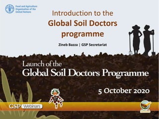 Introduction to the
Global Soil Doctors
programme
Zineb Bazza | GSP Secretariat
 