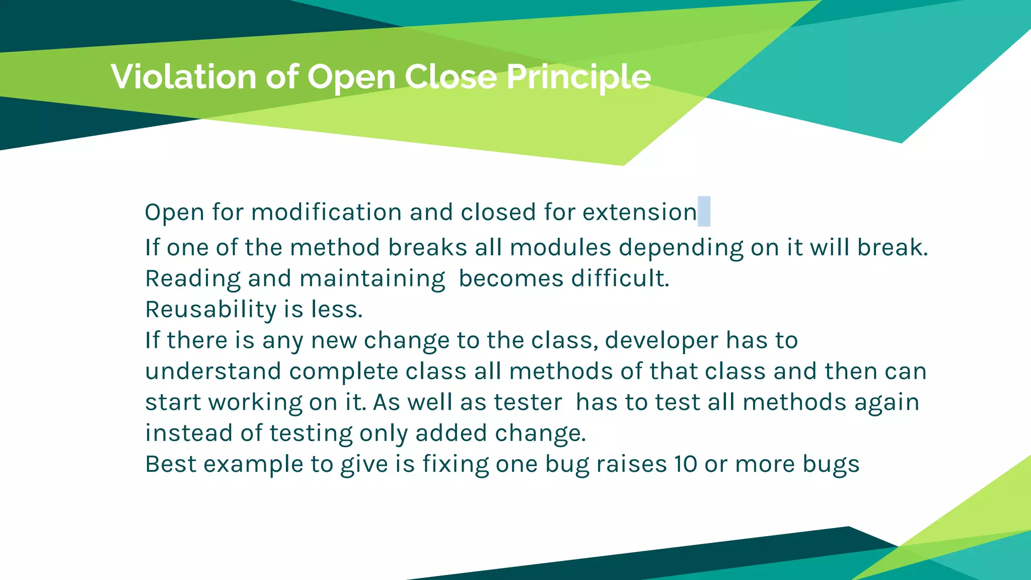 Violation of Open Close Principle
Open for modification and closed for extension
If one of the method breaks all modules depending on it will break.
Reading and maintaining becomes difficult.
Reusability is less.
If there is any new change to the class, developer has to
understand complete class all methods of that class and then can
start working on it. As well as tester has to test all methods again
instead of testing only added change.
Best example to give is fixing one bug raises 10 or more bugs
 