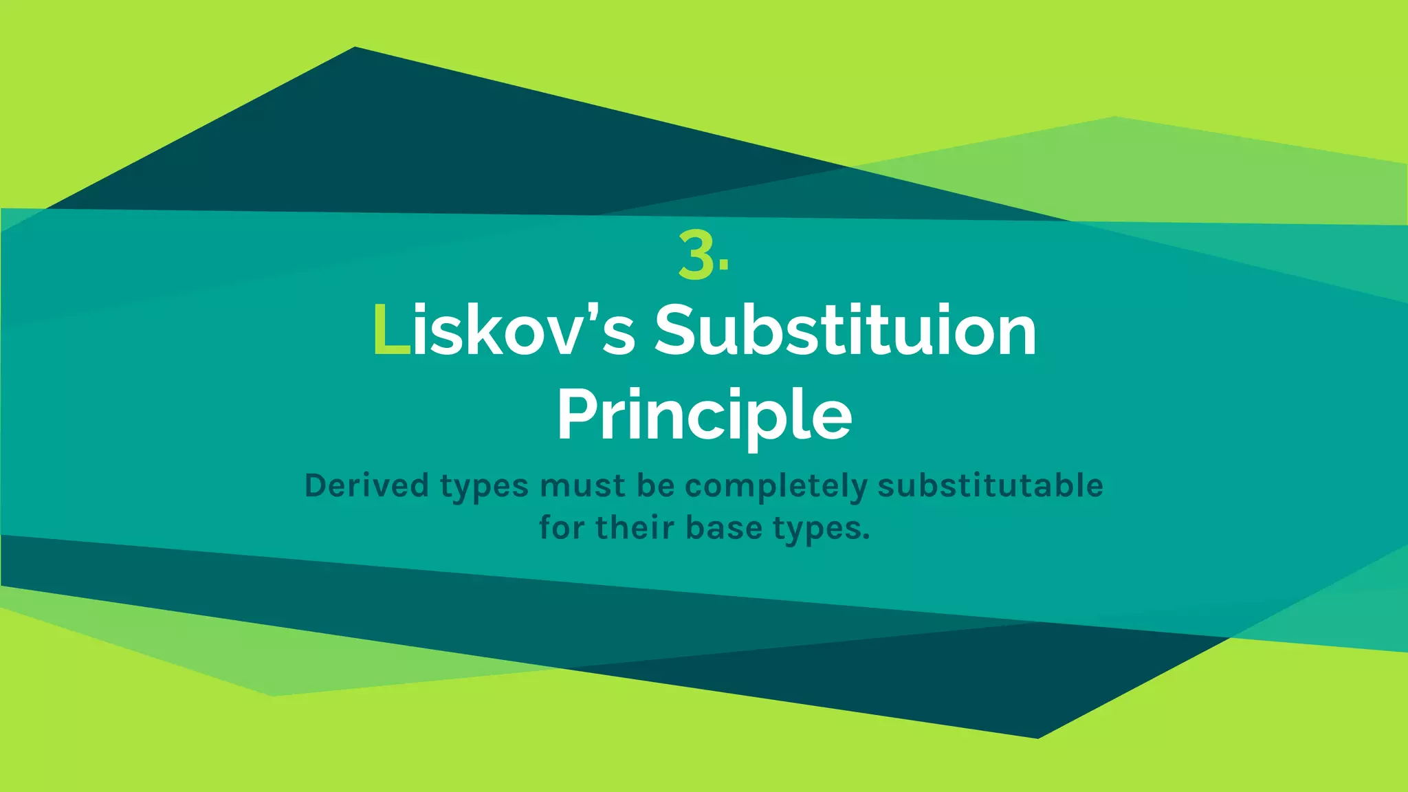 3.
Liskov’s Substituion
Principle
Derived types must be completely substitutable
for their base types.
 