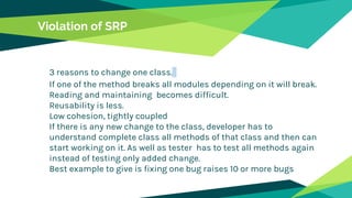 Violation of SRP
3 reasons to change one class.
If one of the method breaks all modules depending on it will break.
Reading and maintaining becomes difficult.
Reusability is less.
Low cohesion, tightly coupled
If there is any new change to the class, developer has to
understand complete class all methods of that class and then can
start working on it. As well as tester has to test all methods again
instead of testing only added change.
Best example to give is fixing one bug raises 10 or more bugs
 