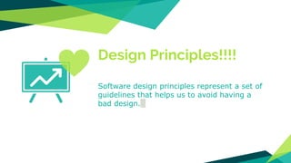 Design Principles!!!!
Software design principles represent a set of
guidelines that helps us to avoid having a
bad design.
 