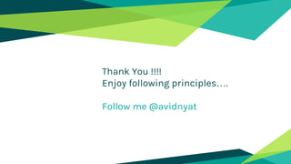 Thank You !!!!
Enjoy following principles….
Follow me @avidnyat
 