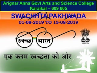 SWACHHTA PAKHWADA
01-08-2019 TO 15-08-2019
Arignar Anna Govt Arts and Science College
Karaikal – 609 605
 