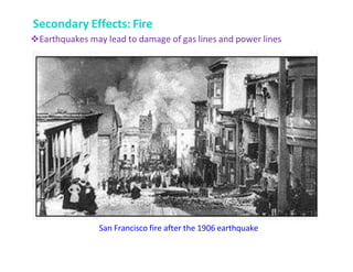 Secondary Effects: Fire
Earthquakes may lead to damage of gas lines and power lines
San Francisco fire after the 1906 earthquake
 
