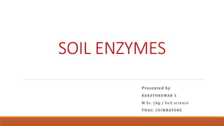 SOIL ENZYMES
Presented by
BARATHKUMAR S
M.Sc. (Ag.) Soil science
TNAU, COIMBATORE
 