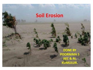 Soil Erosion
DONE BY
POORNIMA S
AEC & RI,
KUMULUR.
 