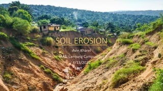 SOIL EROSION
Avin Kharel
IAAS, Lamjung Campus(TU)
4/13/2021
4/13/2021 ©Avin Kharel 1
 