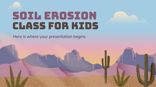 SOIL EROSION
CLASS FOR KIDS
Here is where your presentation begins
 