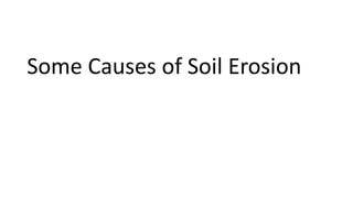 Some Causes of Soil Erosion
 
