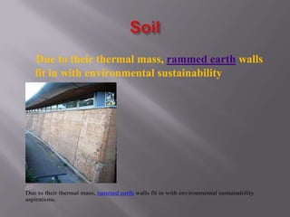 Due to their thermal mass, rammed earth walls
   fit in with environmental sustainability
   aspirations.




Due to their thermal mass, rammed earth walls fit in with environmental sustainability
aspirations.
 