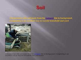 A homeowner sifts soil made from his compost bin in background.
    Composting is an excellent way to recycle household and yard
     wastes.




A homeowner sifts soil made from his compost bin in background. Composting is an
excellent way to recycle household and yard wastes.
 